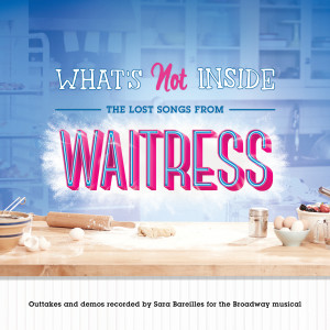 อัลบัม What's Not Inside: The Lost Songs from Waitress (Outtakes and Demos Recorded for the Broadway Musical) ศิลปิน Sara Bareilles