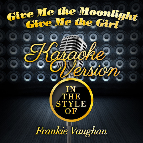 Give Me the Moonlight Give Me the Girl (In the Style of Frankie Vaughan) [Karaoke Version] (Karaoke Version)