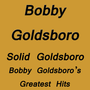 Bobby Goldsboro的專輯Solid Goldsboro Bobby Goldsboro`s Greatest Hits