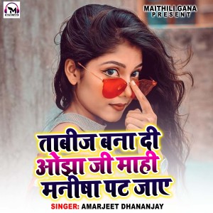 Album Tabij Bana Di ojha Ji Mahi Manisha Pat Jay from Amarjeet Dhananjay