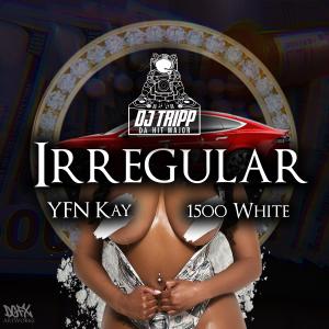 DJ Tripp Da HitMajor的專輯Irregular (feat. YFN Kay & 1500 White) (Explicit)
