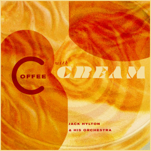 Jack Hylton & His Orchestra的專輯Coffee with Cream with Jack Hylton
