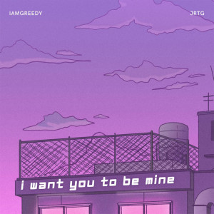 Album I Want You To Be Mine from Iamgreedy