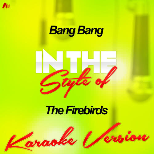 Bang Bang (In the Style of the Firebirds) [Karaoke Version] (Karaoke Version)