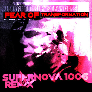 อัลบัม Fear Of Transformation (SUPERNOVA 1006 Remix) ศิลปิน A Place To Bury Strangers