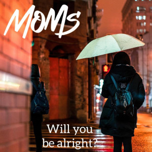 Listen to Will You Be Alright? song with lyrics from Moms
