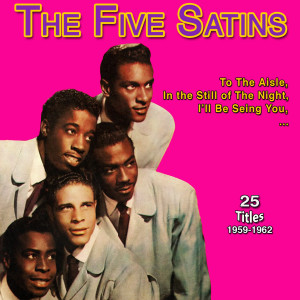 อัลบัม The Five Satins - In the Still of the Night (25 Titles 1959-1962) ศิลปิน The Five Satins