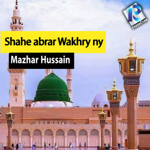 Listen to Shah e Abrar Wakhray Ny song with lyrics from Mazhar Hussain