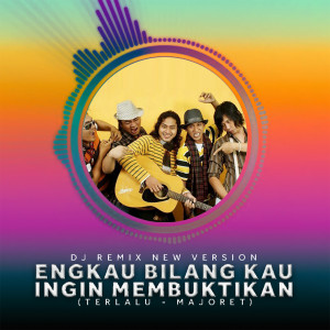 Dengarkan lagu DJ ENGKAU BILANG KAU INGIN MEMBUKTIKAN (Terlalu) nyanyian Majoret dengan lirik
