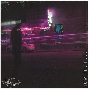 ดาวน์โหลดและฟังเพลง How the Hell พร้อมเนื้อเพลงจาก NIGHT TRAVELER