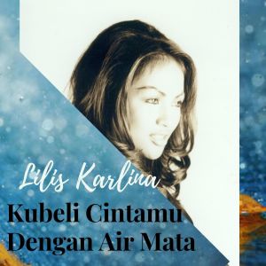 Dengarkan Kubeli Cintamu Dengan Air Mata lagu dari Lilis Karlina dengan lirik