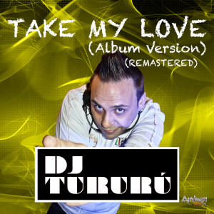 Listen to Take My Love (Album Version Remastered) song with lyrics from Dj Tururu