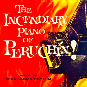 อัลบัม The Incendiary Piano Of Peruchín! (Remastered) ศิลปิน Peruchin