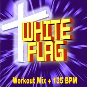 Christian Workout Hits的專輯White Flag - Workout Mix + 135 BPM