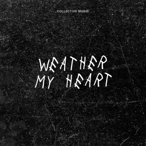 ดาวน์โหลดและฟังเพลง Weather My Heart (Live) พร้อมเนื้อเพลงจาก Collective Music