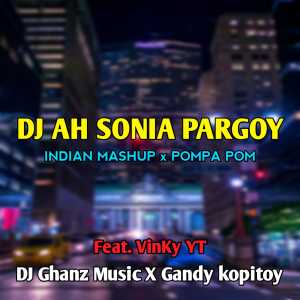 ดาวน์โหลดและฟังเพลง DJ AH SONIA PARGOY (Indian Mashup) พร้อมเนื้อเพลงจาก GANDY KOPITOY