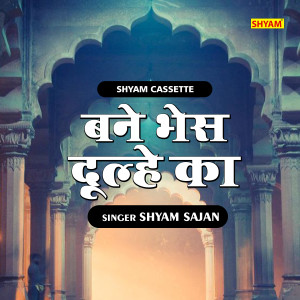 Listen to Banaake Bhes Dulhe Ka (Hindi) song with lyrics from Shyam Sajan