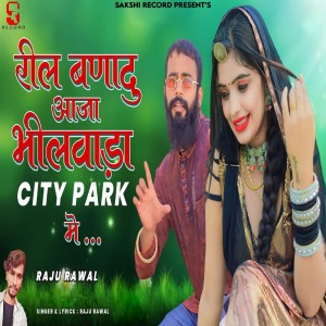 Listen to Reel Banadu Aaja Bhilwada City Park Me song with lyrics from Raju Rawal