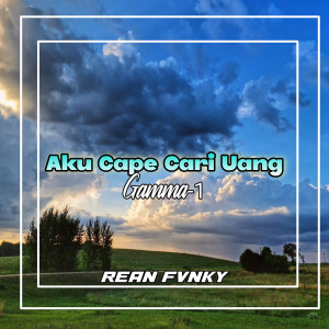 Dengarkan lagu Aku Cape Cari Uang (Gamma-1) nyanyian Rean Fvnky dengan lirik