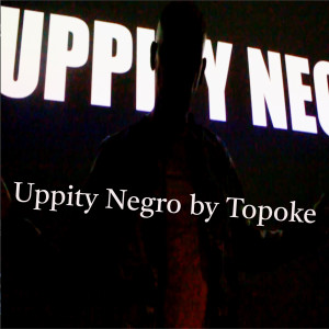 收听Topoke的Uppity Negro歌词歌曲