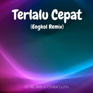 收聽DJ RK Mix的Terlalu Cepat (Engkol Remix)歌詞歌曲