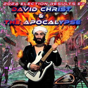 อัลบัม 2024 Election Results EP (Explicit) ศิลปิน David Christ & The Apocalypse