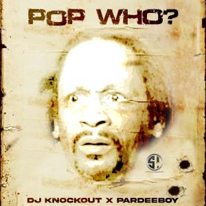 收聽Pardeeboy的Pop Who (feat. Dj Knockout|Explicit)歌詞歌曲