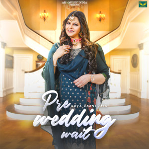 Listen to Pre Wedding Wait song with lyrics from Arya Rajni Jain