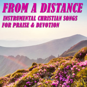 收聽Christian Music Experts的From a Distance歌詞歌曲