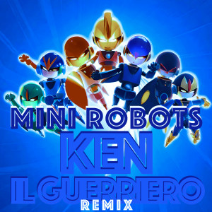 Listen to Ken Il Guerriero (Remix) song with lyrics from Mini Robots