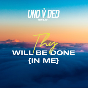 Album Thy Will Be Done (In Me) from Undivided Worship