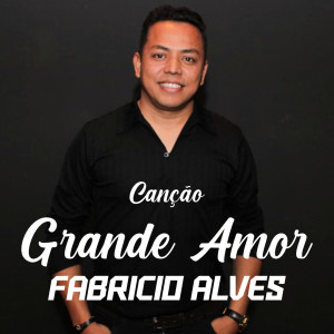 ดาวน์โหลดและฟังเพลง GRANDE AMOR พร้อมเนื้อเพลงจาก Fabrício Alves