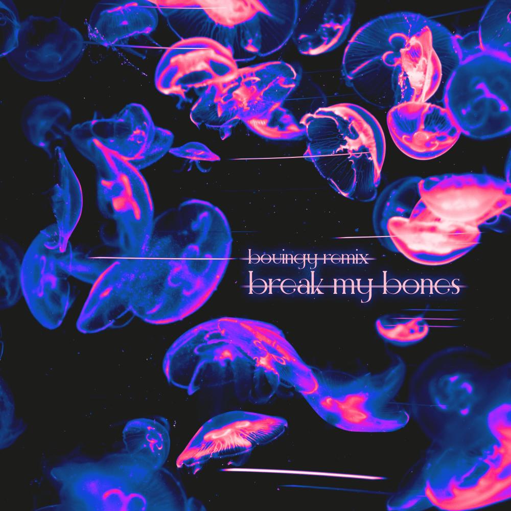 Break My Bones (Bouingy Remix)
