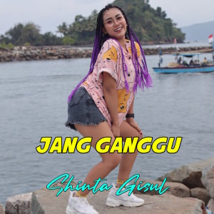 Dengarkan lagu Jang Ganggu nyanyian Shinta Gisul dengan lirik