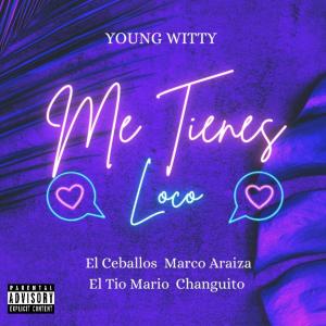 Young Witty的專輯Me Tienes Loco (feat. El Ceballos, Marco Ariaza, El Tío Mario & Changuito) (Explicit)