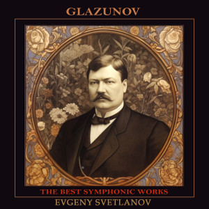 Album Glazunov: The Best Symphonic Works oleh Evgeny Svetlanov