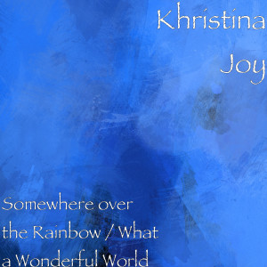 Dengarkan lagu Somewhere over the Rainbow / What a Wonderful World nyanyian Khristina Joy dengan lirik