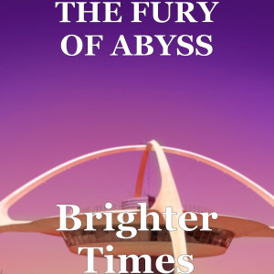 Listen to Brighter Times song with lyrics from THE FURY OF ABYSS