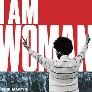 收聽Pink Martini的I Am Woman歌詞歌曲