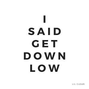Listen to I Said Get Down Low song with lyrics from Lil Clear