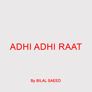 Listen to Adhi Adhi Raat song with lyrics from Bilal Saeed