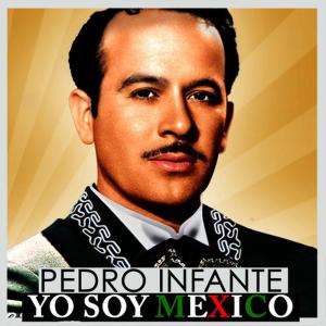 อัลบัม Pedro Infante, Yo Soy Mexico ศิลปิน Pedro Infante