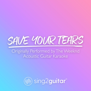 收听Sing2Guitar的Save Your Tears (Originally Performed by The Weeknd) (Acoustic Guitar Karaoke)歌词歌曲