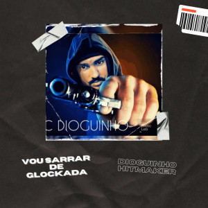 收聽dioguinho hitmaker的Eu Vou Sarrar de Glockada (Explicit)歌詞歌曲