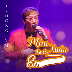 收聽Trường Vũ的Mùa Xuân Đó Có Em (那年春天有你)歌詞歌曲
