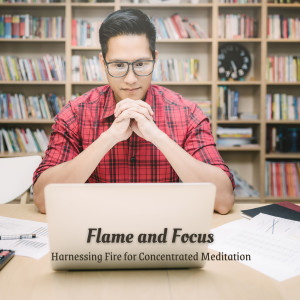 Flame and Focus: Harnessing Fire for Concentrated Meditation dari Meditation Music Universe