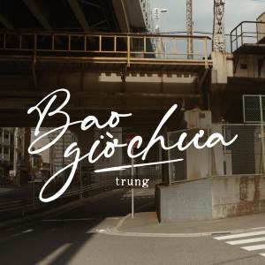 Album Bao Giờ Chưa oleh TRUNG