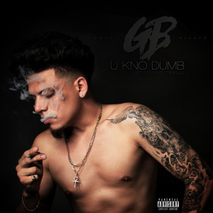 ดาวน์โหลดและฟังเพลง U Kno Dumb (Explicit) พร้อมเนื้อเพลงจาก Gama Blanco
