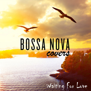ดาวน์โหลดและฟังเพลง Waiting for Love พร้อมเนื้อเพลงจาก Bossa Nova Covers