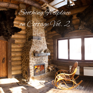 Fire: Soothing Fireplace on Cottage Vol. 2